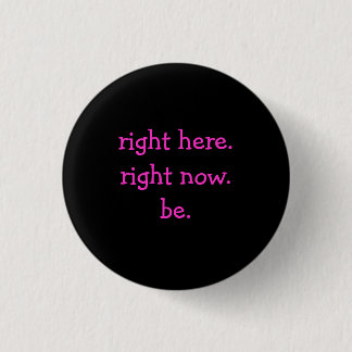 right here.right now.be. - Customized 1 Inch Round Button