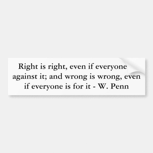 Right is right, even if everyone is against it;... bumper sticker (Front)