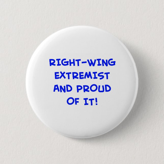 RIGHT-WING EXTREMIST AND PROUD OF IT! 2 INCH ROUND BUTTON (Front)