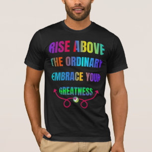 Rise Above the Ordinary Embrace your Greatness  T-Shirt