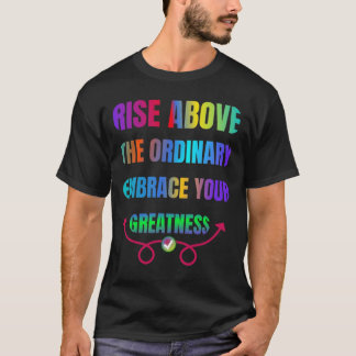 Rise Above the Ordinary Embrace your Greatness  T-Shirt