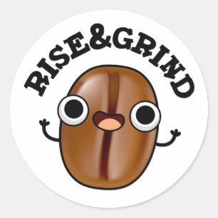 Rise And Grind Funny Coffee Bean Pun  Classic Round Sticker
