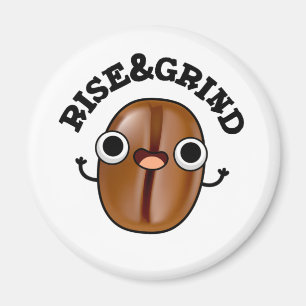 Rise And Grind Funny Coffee Bean Pun  Magnet