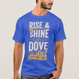 Rise and Shine Its Dove Hunting Time T-Shirt