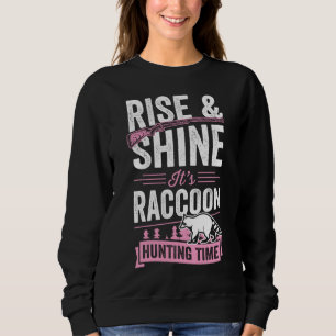 Rise And Shine It's Raccoon Hunting Time Sweatshirt