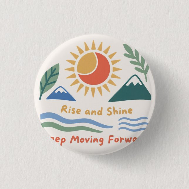 Rise and Shine: Keep Moving Forward 1 Inch Round Button (Front)