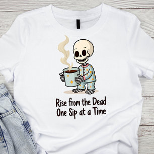 Rise from the Dead, One Sip at a Time Skeleton  T-Shirt