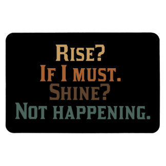 Rise? If I Must. Shine? Not Happening. Magnet