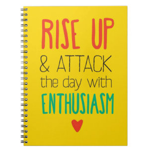 Rise Up & Attack the day with Enthusiasm Notebook