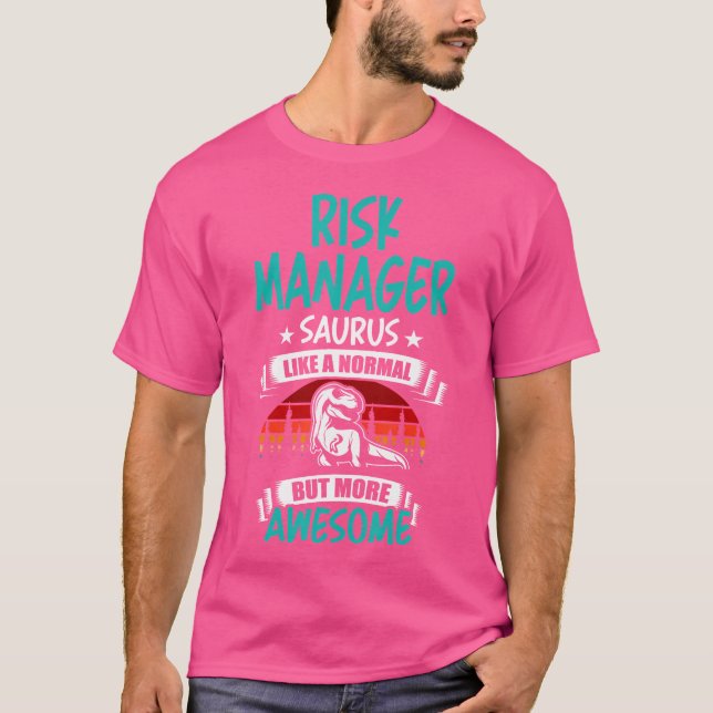 Risk Manager Saurus Like Normal T Rex Dinosaur T-Shirt (Front)