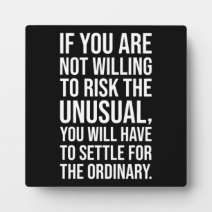 Risk The Unusual vs Settle For Ordinary Plaque