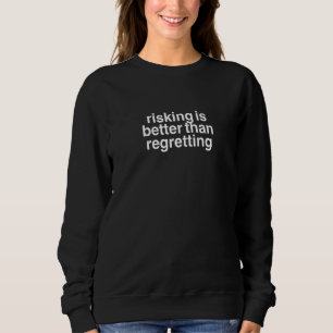 Risking Is Better Than Regretting Manifest Goals P Sweatshirt