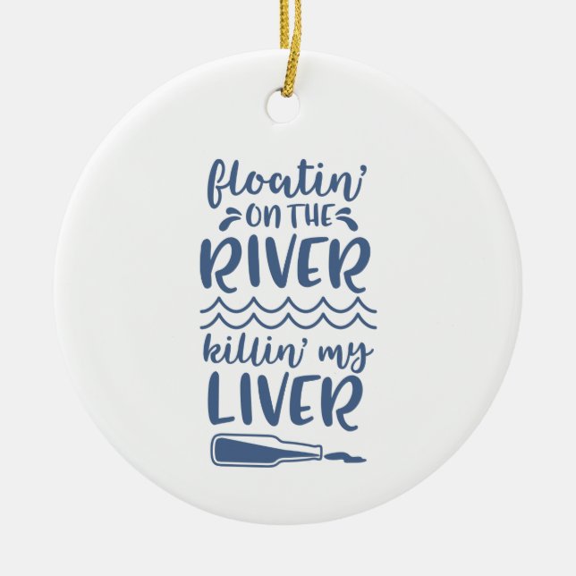 River Floating Drinking Funny Quote Saying Phrase Ceramic Ornament (Front)