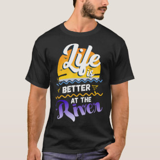 River Floating Saying Life Is Better At The River  T-Shirt