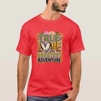 Rms01169 true love is the greatest adventure T-Shirt