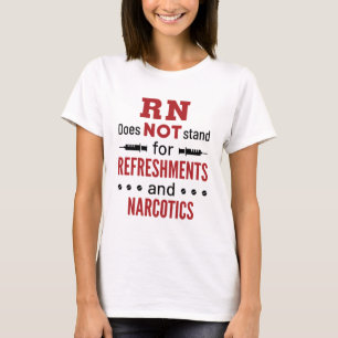 RN Does Not Stand For Refreshments and Narcotics T-Shirt