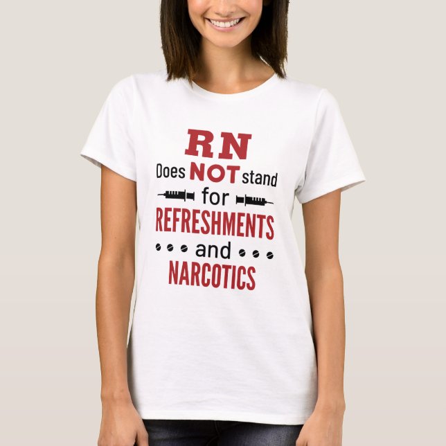 RN Does Not Stand For Refreshments and Narcotics T-Shirt (Front)