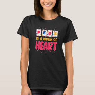 RN Pediatric Nurse PEDS Is A Work Of Heart Pediatr T-Shirt