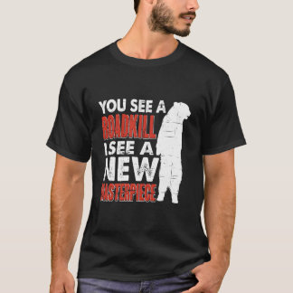 Road I See A New Masterpiece Hunter Taxidermist T-Shirt