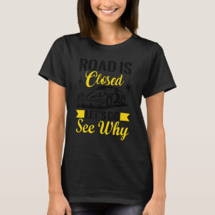 Road Is Closed Let's Go See Why Car 2 T-Shirt