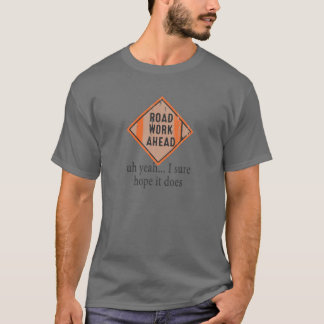 Roadwork Road Work Ahead I Hope It Does Funny Vine T-Shirt