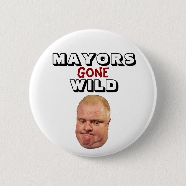 Rob Ford: Mayors Gone Wild 2 Inch Round Button (Front)