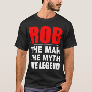 Rob The Man The Myth The Legend T-Shirt