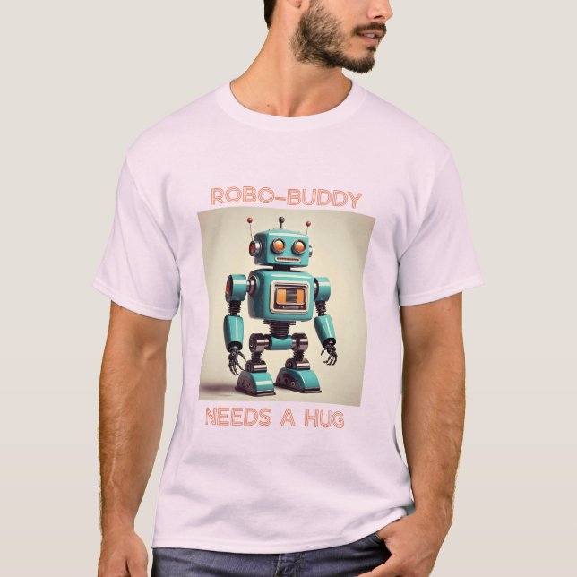 Robo-Buddy Needs a Hug T-Shirt (Front)