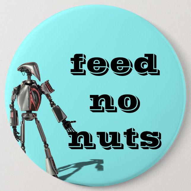 Robot guy - Feed no nuts 6 Inch Round Button (Front)