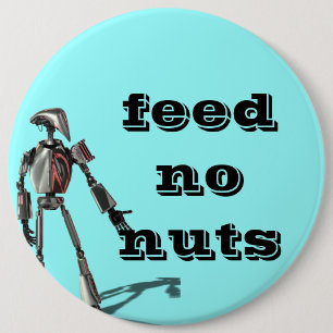 Robot guy - Feed no nuts 6 Inch Round Button