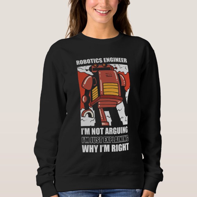 Robotics Engineer I'm Not Arguing  Robotic Sweatshirt (Front)