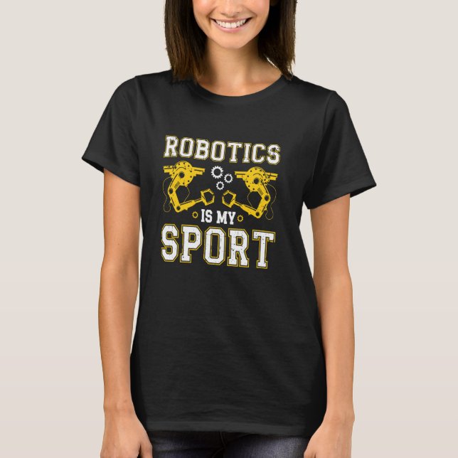 Robotics Is My Sport Robot Engineering Programming T-Shirt (Front)