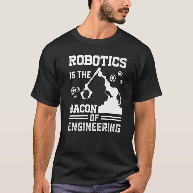 Robotics is the Bacon of Engineering  Robot Mechan T-Shirt (Front)