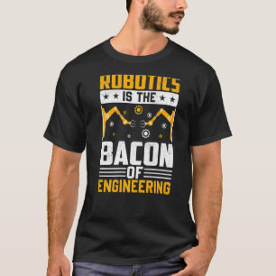 Robotics is the Bacon of Engineering Robot Mechan T-Shirt
