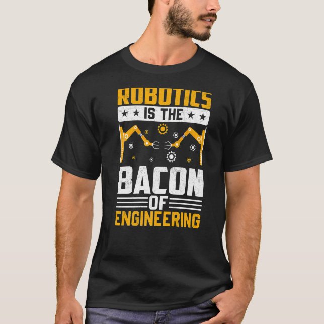 Robotics is the Bacon of Engineering  Robot Mechan T-Shirt (Front)
