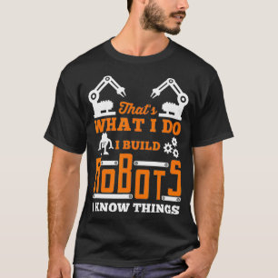 Robotics T  I Build Robots for Nerds and Geeks  T-Shirt