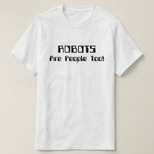 ROBOTS Are People Too! T-Shirt