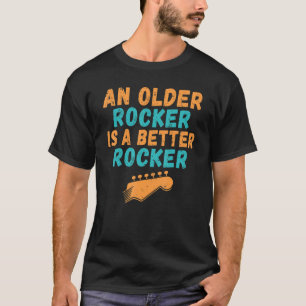 Rock and Roll An older Rocker is a better Rocker T-Shirt