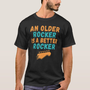 Rock and Roll An older Rocker is a better Rocker T-Shirt