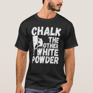 Rock Bouldering Quote Chalk The Other White Powder T-Shirt