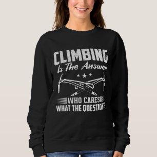 Rock Climber Climbing Is The Answer Sweatshirt