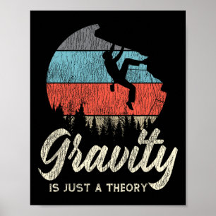 Rock Climbing Climber Gravity Is Just A Theory Ret Poster