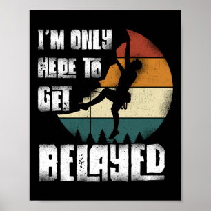 Rock Climbing Climber Only Here To Get Belayed Poster