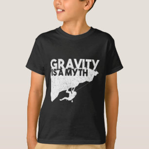 Rock Climbing Gravity Is A Myth Climber Mountain G T-Shirt