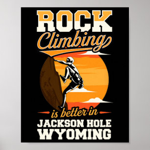 Rock Climbing Is Better In Jackson Hole Wyoming Poster