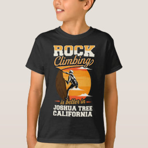 Rock Climbing Is Better In Joshua Tree California  T-Shirt