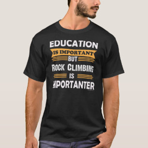 Rock Climbing is Importanter Than Education. Funny T-Shirt