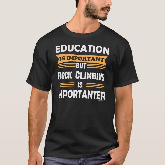 Rock Climbing is Importanter Than Education. Funny T-Shirt (Front)