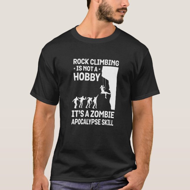 Rock Climbing Is Not A Hobby It's A Zombie Apocaly T-Shirt (Front)
