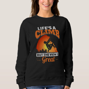 Rock Climbing Life´s A Climb But The View Is Great Sweatshirt